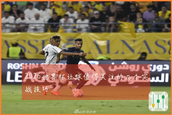 2026世界杯让球值得关注的几个实战技巧
