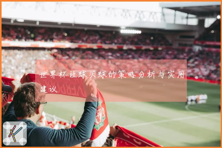 世界杯让球买球的策略分析与实用建议